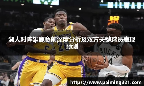 湖人对阵雄鹿赛前深度分析及双方关键球员表现预测