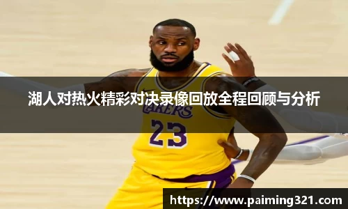 湖人对热火精彩对决录像回放全程回顾与分析
